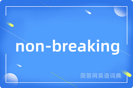 non-breaking是什么意思,non-breaking的中文翻译 non-breaking