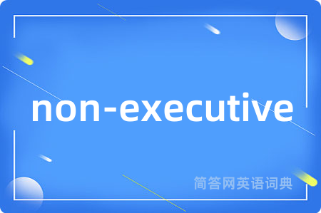 non-executive是什么意思,non-executive的中文翻译 non-executive