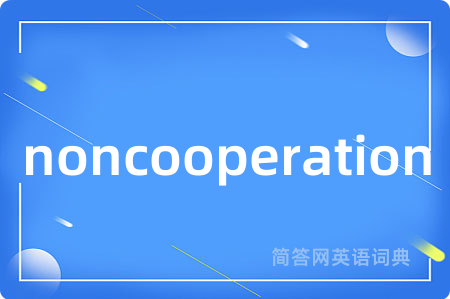 noncooperation是什么意思,noncooperation的中文翻译 noncooperation