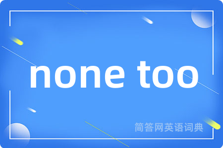 none too
