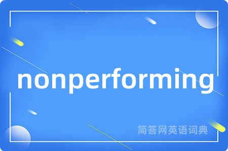 nonperforming是什么意思,nonperforming的中文翻译 nonperforming