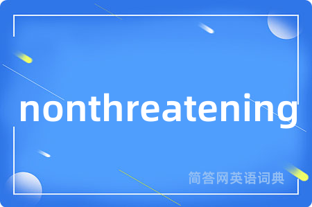 nonthreatening是什么意思,nonthreatening的中文翻译 nonthreatening