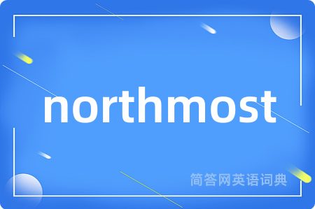 northmost是什么意思,northmost的中文翻译 northmost