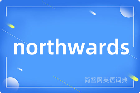 northwards是什么意思,northwards的中文翻译 northwards
