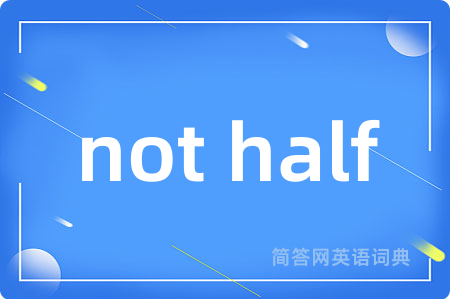 not half是什么意思,not half的中文翻译 not half