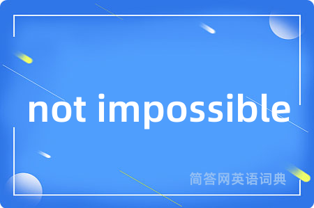 not impossible