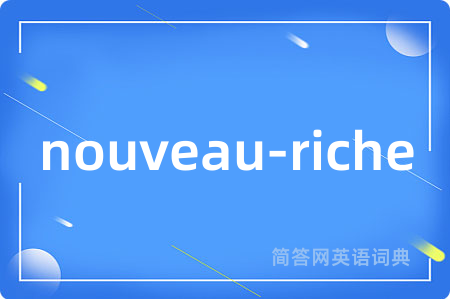 nouveau-riche是什么意思,nouveau-riche的中文翻译 nouveau-riche