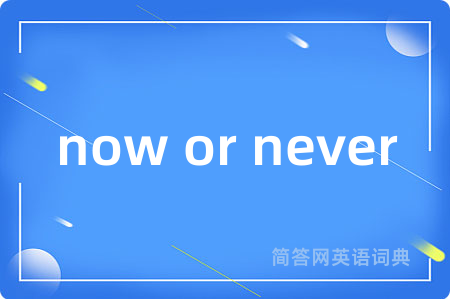 now or never是什么意思,now or never的中文翻译 now or never