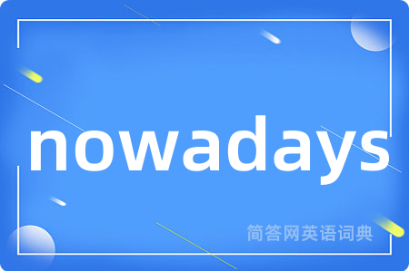 nowadays是什么意思,nowadays的中文翻译 nowadays