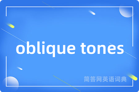 oblique tones是什么意思,oblique tones的中文翻译 oblique tones