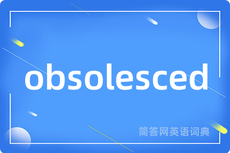 obsolesced是什么意思,obsolesced的中文翻译 obsolesced