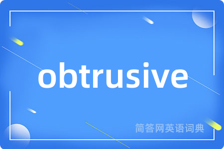 obtrusive是什么意思,obtrusive的中文翻译 obtrusive