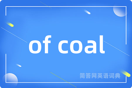 of coal是什么意思,of coal的中文翻译 of coal