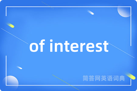 of interest是什么意思,of interest的中文翻译 of interest