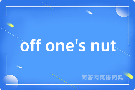 off one's nut是什么意思,off one's nut的中文翻译 off one's nut