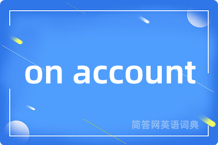 on account是什么意思,on account的中文翻译 on account