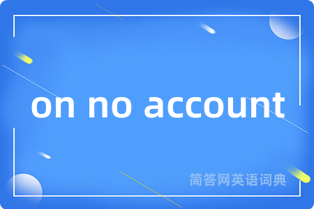 on no account