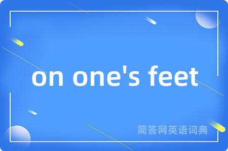 on one's feet是什么意思,on one's feet的中文翻译 on one's feet