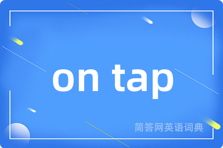 on tap是什么意思,on tap的中文翻译 on tap