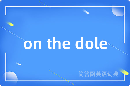 on the dole是什么意思,on the dole的中文翻译 on the dole