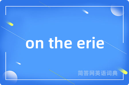 on the erie是什么意思,on the erie的中文翻译 on the erie