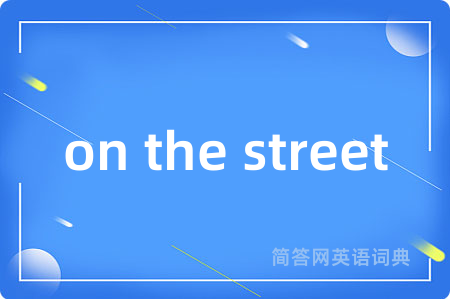 on the street是什么意思,on the street的中文翻译 on the street