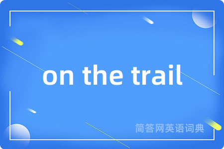 on the trail是什么意思,on the trail的中文翻译 on the trail
