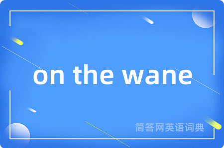 on the wane