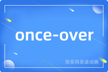 once-over是什么意思,once-over的中文翻译 once-over