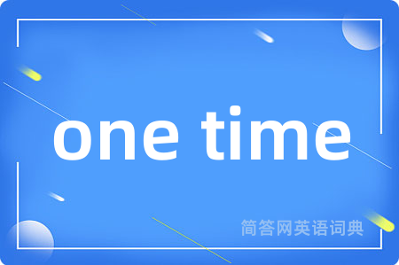 one time是什么意思,one time的中文翻译 one time