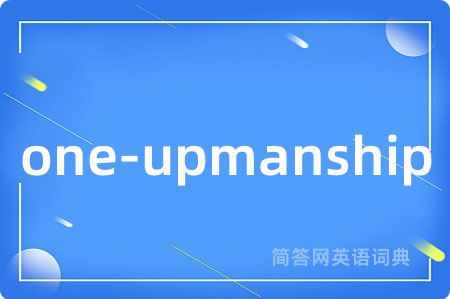 one-upmanship是什么意思,one-upmanship的中文翻译 one-upmanship