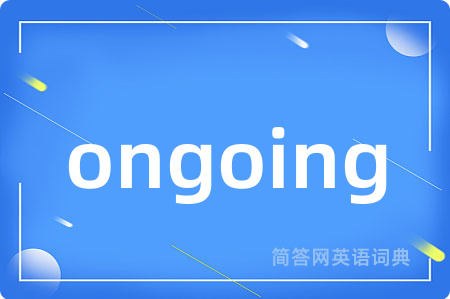 ongoing是什么意思,ongoing的中文翻译 ongoing