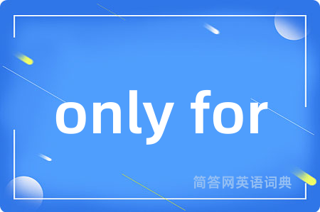 only for是什么意思,only for的中文翻译 only for