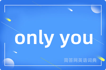only you