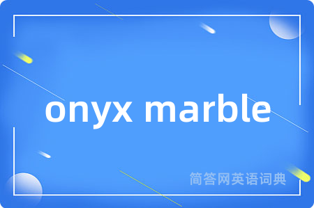 onyx marble是什么意思,onyx marble的中文翻译 onyx marble