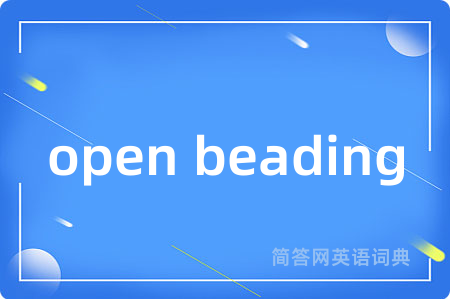 open beading是什么意思,open beading的中文翻译 open beading