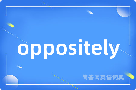 oppositely