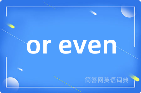or even是什么意思,or even的中文翻译 or even