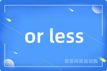or less