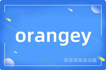 orangey是什么意思,orangey的中文翻译 orangey
