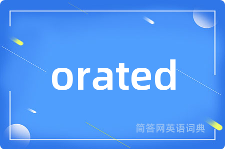 orated是什么意思,orated的中文翻译 orated