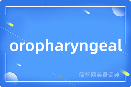 oropharyngeal是什么意思,oropharyngeal的中文翻译 oropharyngeal
