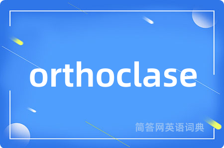 orthoclase是什么意思,orthoclase的中文翻译 orthoclase