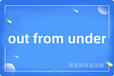 out from under