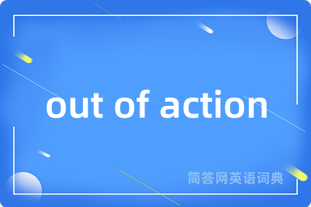 out of action是什么意思,out of action的中文翻译 out of action
