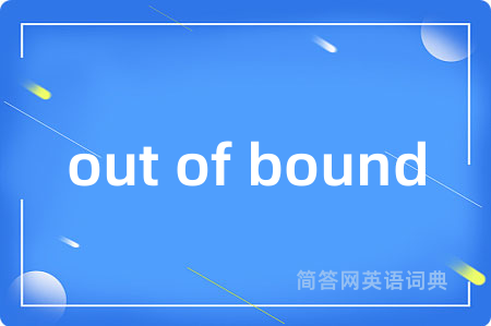 out of bound是什么意思,out of bound的中文翻译 out of bound