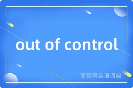 out of control是什么意思,out of control的中文翻译 out of control