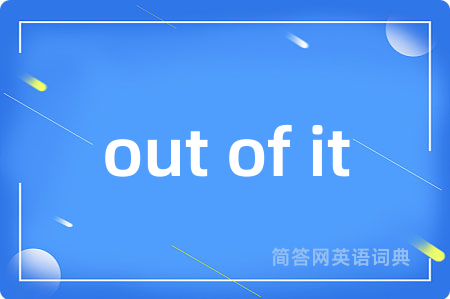 out of it