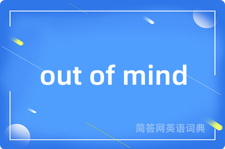 out of mind是什么意思,out of mind的中文翻译 out of mind