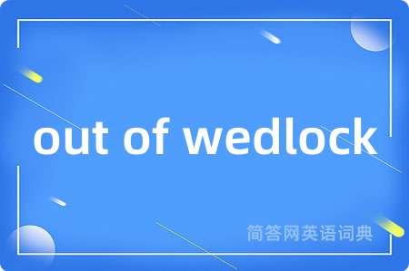 out of wedlock是什么意思,out of wedlock的中文翻译 out of wedlock